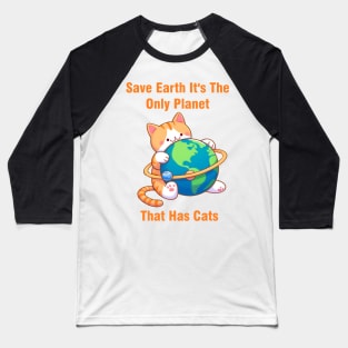 Save Earth It's The Only Planet That Has Cats Environmental Awareness Baseball T-Shirt